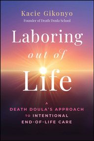 Laboring Out of Life (A Death Doula's Approach to Intentional End-of-Life Care) by Kacie Gikonyo, 9781394355730