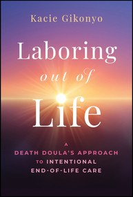Laboring Out of Life (A Death Doula's Approach to Intentional End-of-Life Care) by Kacie Gikonyo, 9781394355730