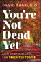 You're Not Dead Yet (How Grief and Loss Can Teach You to Live) by David Ferrugio, 9781394358533