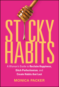 Sticky Habits (A Woman's Guide to Reclaim Happiness, Ditch Perfectionism, and Create Habits that Last ) by Monica Packer, 9781394401161