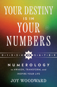 Your Destiny Is in Your Numbers (Numerology to Awaken, Transform, and Inspire Your Life) by Joy Woodward, 9780063489202