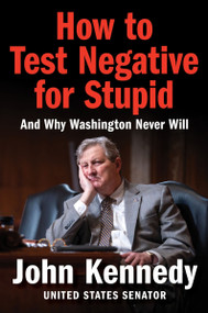 How to Test Negative for Stupid (And Why Washington Never Will) - 9780063428171 by John Kennedy, 9780063428171