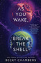 As You Wake, Break the Shell (A Novel) by Becky Chambers, 9780062936066