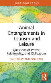 Animal Entanglements in Tourism and Leisure (Questions of Power, Relationality and Obligations) by Paul Tully, Neil Carr, 9781041049494