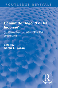 Renaut de Bâgé, 'Le Bel Inconnu' (('Li Biaus Descouneüs'; 'The Fair Unknown')) by Karen L Fresco, 9780367529307