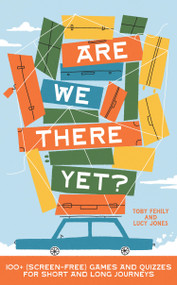 Are We There Yet? (130+ (screen-free) games and quizzes for short and long journeys) by Toby Fehily, Lucy Jones, 9781923239715
