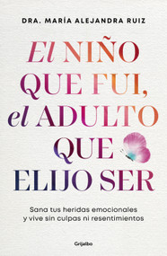 El niño que fui, el adulto que elijo ser / The Child I Was, the Adult I Choose to Be (Spanish Edition) by Dra. María Alejandra Ruiz, 9786073861847