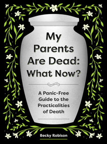 My Parents Are Dead: What Now? (A Panic-Free Guide to the Practicalities of Death) by Becky Robison, 9781683694687