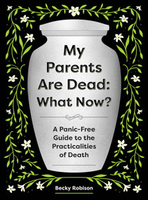 My Parents Are Dead: What Now? (A Panic-Free Guide to the Practicalities of Death) by Becky Robison, 9781683694687