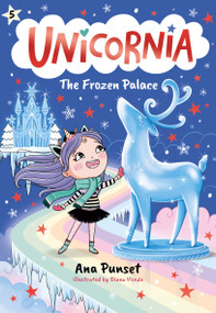 Unicornia: The Frozen Palace ((A Magical Chapter Book for Kids Ages 5-7 about Friendship, Teamwork, and Winter Adventures)) by Ana Punset, Diana Vicedo, 9781536248173