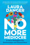 No More Mediocre (A Call to Reimagine Our Relationships and Demand More) by Laura Danger, 9780593474785