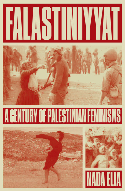 Falastiniyyat (A Century of Palestinian Feminisms) by Nada Elia, 9781804297056