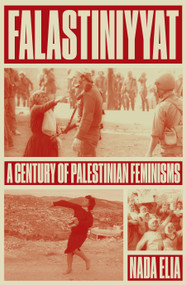 Falastiniyyat (A Century of Palestinian Feminisms) by Nada Elia, 9781804297056