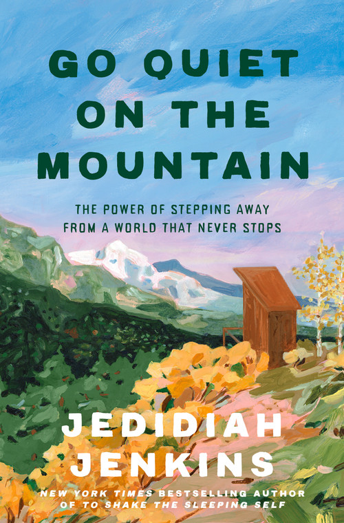 Go Quiet on the Mountain (The Power of Stepping Away from a World That Never Stops) by Jedidiah Jenkins, 9780593735848