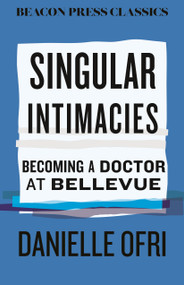 Singular Intimacies (Becoming a Doctor at Bellevue) - 9780807026311 by Danielle Ofri, MD, 9780807026311