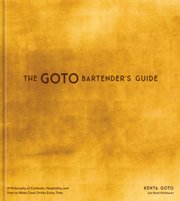 The Goto Bartender's Guide (A Philosophy of Cocktails, Hospitality, and How to Make Great Drinks Every Time) by Kenta Goto, Noah Rothbaum, 9780593837894