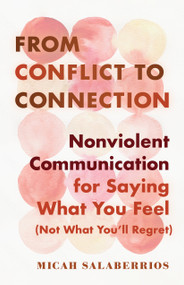 From Conflict to Connection (Nonviolent Communication for Saying What You Feel (Not What You'll Regret)) by Micah Salaberrios, 9781645473725