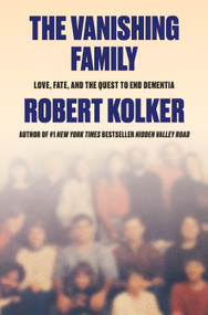 The Vanishing Family (Love, Fate, and the Quest to End Dementia) by Robert Kolker, 9780385551038