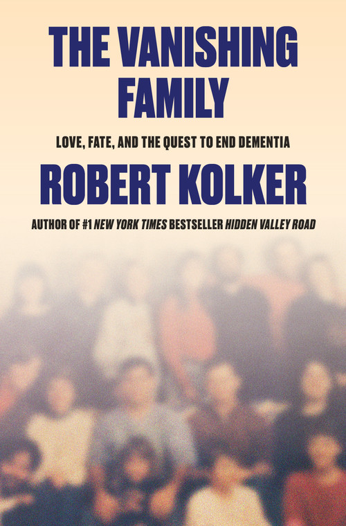 The Vanishing Family (Love, Fate, and the Quest to End Dementia) by Robert Kolker, 9780385551038