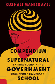 A Compendium of Supernatural Entities Found in the Government Girls Higher Secondary School by Kuzhali Manickavel, 9781915998866