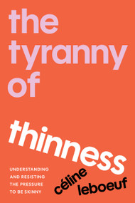 The Tyranny of Thinness (Understanding and Resisting the Pressure to Be Skinny) by Celine Leboeuf, 9798889844068