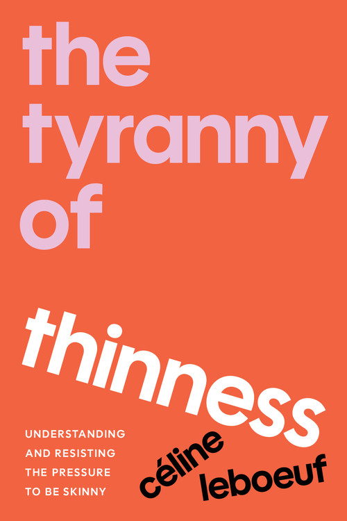 The Tyranny of Thinness (Understanding and Resisting the Pressure to Be Skinny) by Celine Leboeuf, 9798889844068
