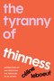 The Tyranny of Thinness (Understanding and Resisting the Pressure to Be Skinny) by Celine Leboeuf, 9798889844068