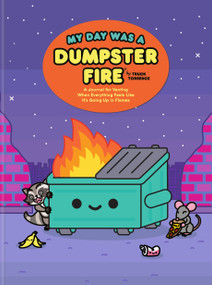 My Day Was a Dumpster Fire (A Journal for Venting When Everything Feels Like It's Going Up in Flames) by Truck Torrence, 9798217035489