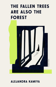 The Fallen Trees Are Also the Forest by Alejandra Kamiya, Daniel Hahn, 9781805334910
