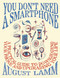 You Don't Need a Smartphone (A Practical Guide to Downgrading Your Phone and Upgrading Your Life) by August Lamm, 9798217009077