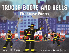 Trucks, Boots, and Bells (Firehouse Poems) by Mary E. Cronin, Aaron Marin, 9780823456598