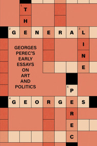 The General Line (Georges Perec's Early Essays on Art and Politics) by Georges Perec, Rob Halpern, Rob Halpern, 9781839768910