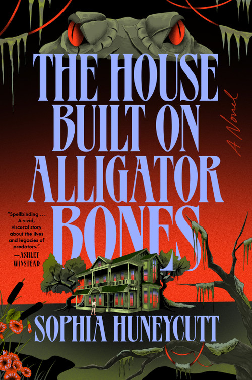 The House Built on Alligator Bones (A Novel) by Sophia Huneycutt, 9798217179497