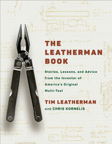 The Leatherman Book (Stories, Lessons, and Advice from the Inventor of America's Original Multi-Tool) by Tim Leatherman, Chris Kornelis, 9798217298921