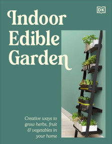 Indoor Edible Garden (Creative Ways to Grow Herbs, Fruit & Vegetables in Your Home) by DK, 9798217314522