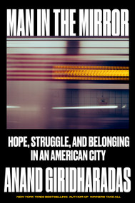Man in the Mirror (Hope, Struggle, and Belonging in an American City) by Anand Giridharadas, 9780593802014