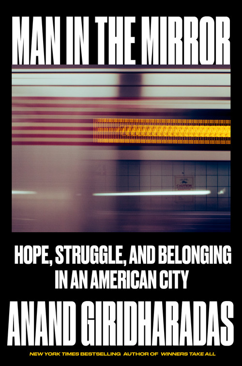 Man in the Mirror (Hope, Struggle, and Belonging in an American City) by Anand Giridharadas, 9780593802014