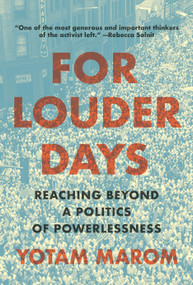 For Louder Days (Reaching Beyond the Politics of Powerlessness) by Yotam Marom, 9798893850857