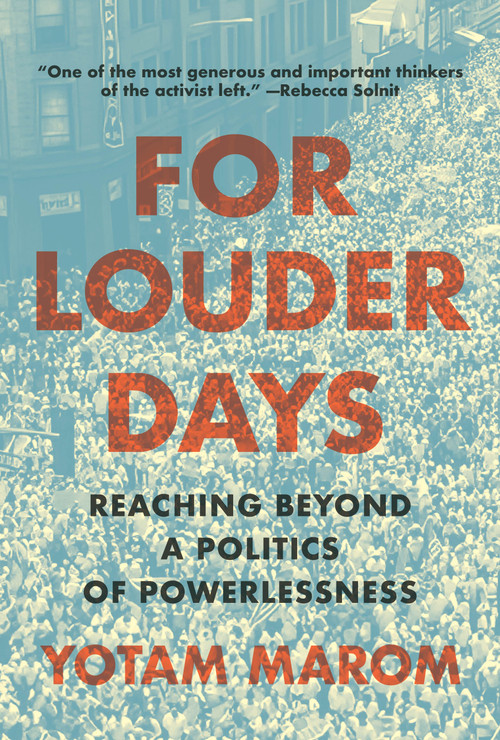 For Louder Days (Reaching Beyond the Politics of Powerlessness) by Yotam Marom, 9798893850857