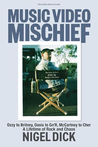 Music Video Mischief (Ozzy to Britney, Oasis to Gn'R, McCartney to Cher: a lifetime of rock and chaos) by Nigel Dick, 9798999048783