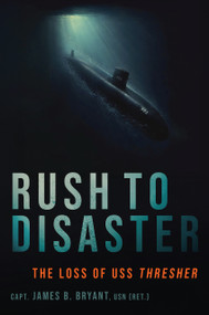 Rush to Disaster (The Loss of USS Thresher) by James B. Bryant, 9798899190346