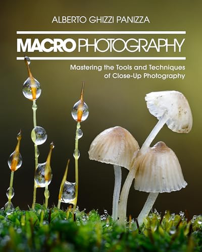 Macro Photography (Mastering the Tools and Techniques of Close-Up Photography) by Alberto Ghizzi Panizza, 9798888145432