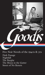 David Goodis: Five Noir Novels of the 1940s & 50s (LOA #225) (Dark Passage / Nightfall / The Burglar / The Moon in the Gutter / Street of No  Return) by Robert Polito, 9781598531480