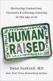 Human Raised (Nurturing Connection, Curiosity & Lifelong Learning in the Age of AI) by Dana Suskind, MD, 9798217180899