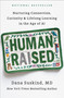 Human Raised (Nurturing Connection, Curiosity & Lifelong Learning in the Age of AI) by Dana Suskind, MD, 9798217180899