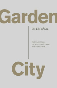 Garden City. Trabajo, descanso y el arte de ser humano. / Garden City. Work, Rest, and the Art of Being Human (Spanish Edition) by John Mark Comer, 9798890984821