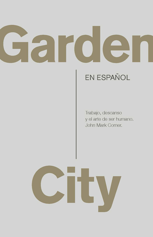 Garden City. Trabajo, descanso y el arte de ser humano. / Garden City. Work, Rest, and the Art of Being Human (Spanish Edition) by John Mark Comer, 9798890984821