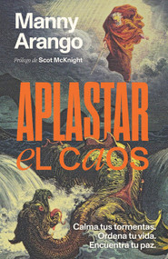 Aplastar el caos: Calma tus tormentas. Ordena tu vida. Encuentra tu paz / Crushing Chaos: Calm Your Storms (Spanish Edition) by Manny Arango, 9798890984289