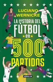 La historia del fútbol en 500 partidos / The History of Soccer in 500 Matches (Spanish Edition) by LUCIANO WERNICKE, 9786287794665