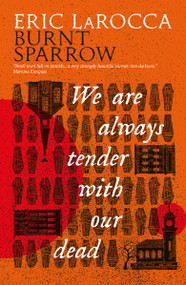 We Are Always Tender with Our Dead ((Burnt Sparrow, 1)) by Eric LaRocca, 9781803368696